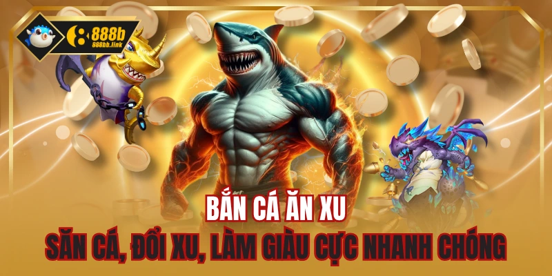 Bắn Cá Ăn Xu - Săn Cá, Đổi Xu, Làm Giàu Cực Nhanh Chóng