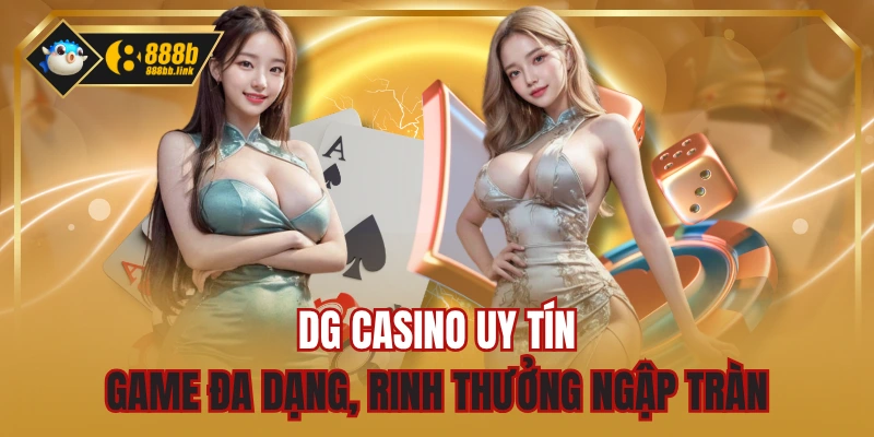 DG Casino Uy Tín - Game Đa Dạng, Rinh Thưởng Ngập Tràn