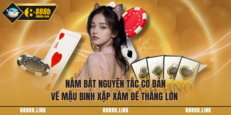 Nắm bắt nguyên tắc cơ bản về Mậu Binh Xập Xám để thắng lớn