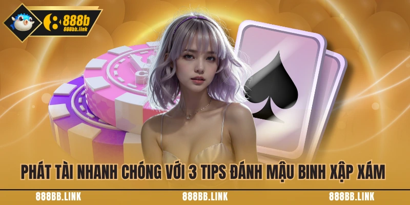 Phát tài nhanh chóng với 3 tips đánh Mậu Binh Xập Xám