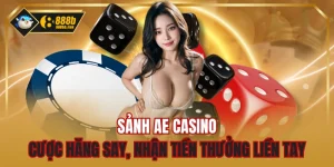 Sảnh AE Casino - Cược Hăng Say, Nhận Tiền Thưởng Liền Tay