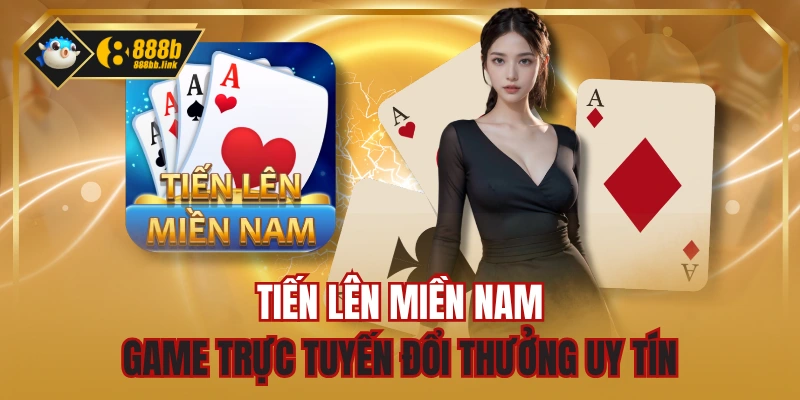 Tiến Lên Miền Nam - Game Trực Tuyến Đổi Thưởng Uy Tín