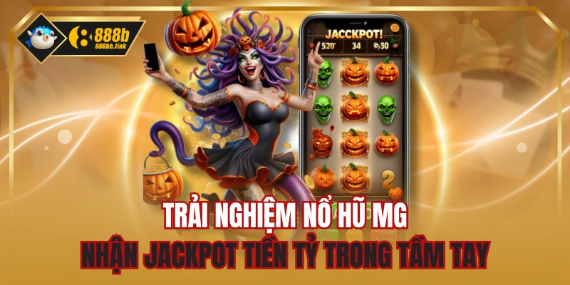 Trải Nghiệm Nổ Hũ MG - Nhận Jackpot Tiền Tỷ Trong Tầm Tay