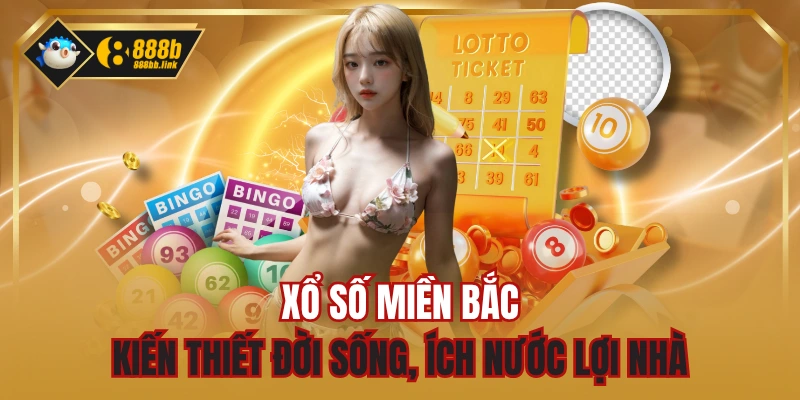 Xổ Số Miền Bắc - Kiến Thiết Đời Sống, Ích Nước Lợi Nhà